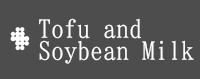 Tofu and Soybean Milk